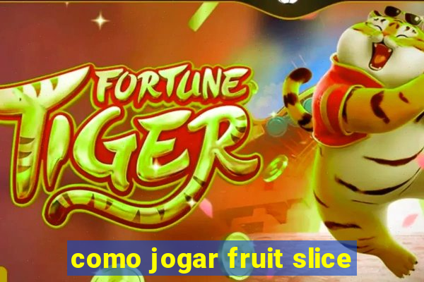 como jogar fruit slice